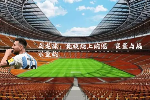 乌龙球:竞技场上的混沌变量与战术重构