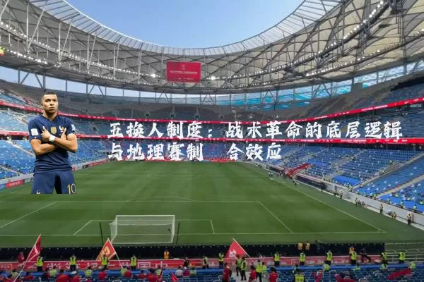 五换人制度:战术革命的底层逻辑与地理赛制耦合效应