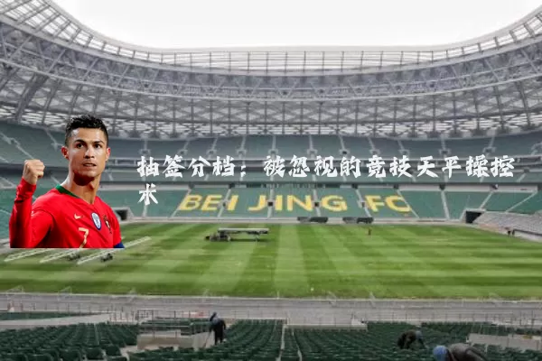 抽签分档:被忽视的竞技天平操控术