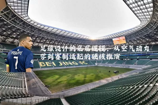 足球设计的底层逻辑:从空气动力学到赛制适配的硬核推演