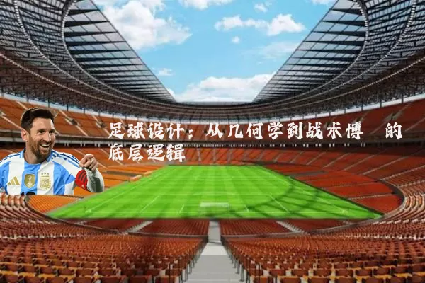 足球设计:从几何学到战术博弈的底层逻辑